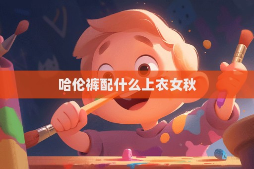 哈伦裤配什么上衣女秋