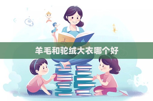羊毛和驼绒大衣哪个好
