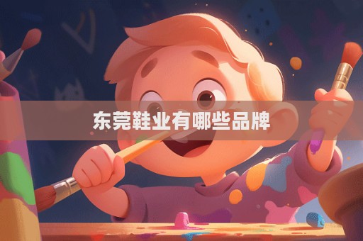 东莞鞋业有哪些品牌