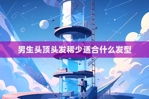 男生头顶头发稀少适合什么发型