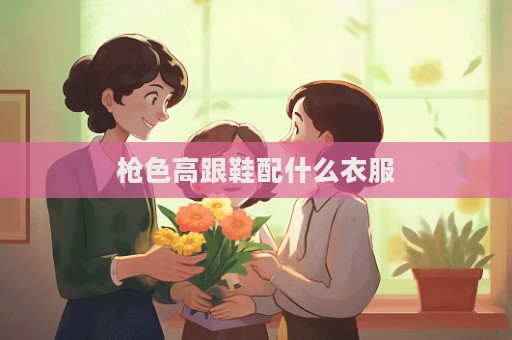 枪色高跟鞋配什么衣服