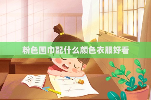 粉色围巾配什么颜色衣服好看