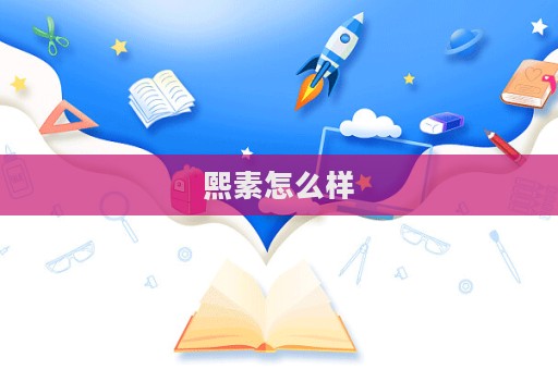 熙素怎么样