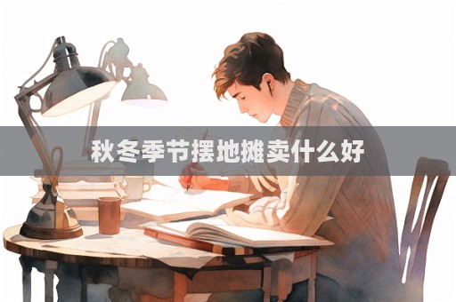 秋冬季节摆地摊卖什么好