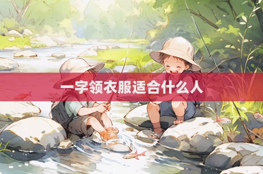 一字领衣服适合什么人