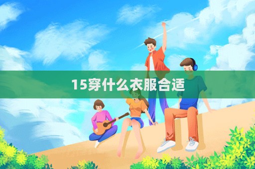 15穿什么衣服合适