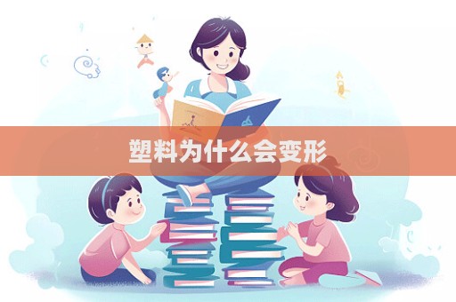塑料为什么会变形