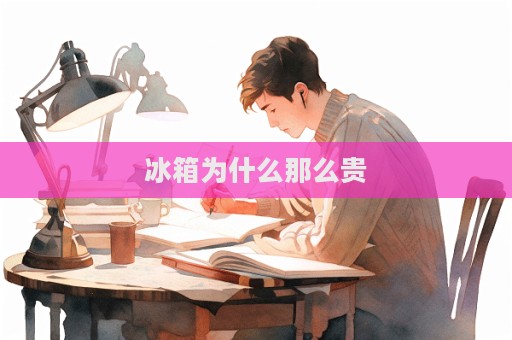 冰箱为什么那么贵