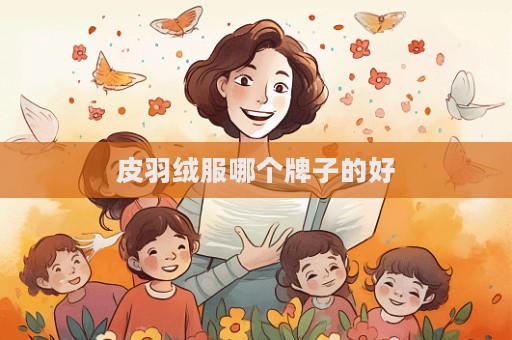 皮羽绒服哪个牌子的好  第1张