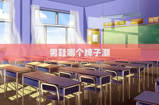 男鞋哪个牌子潮