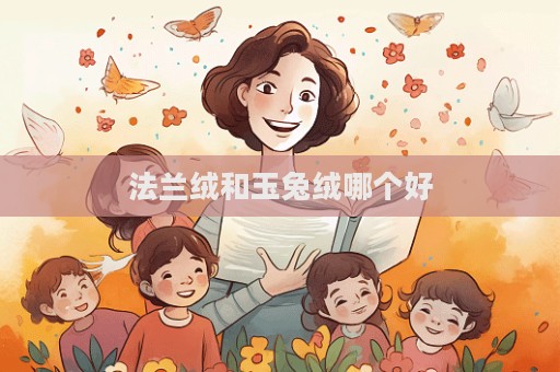 法兰绒和玉兔绒哪个好  第1张