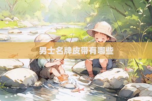 男士名牌皮带有哪些