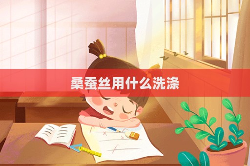 桑蚕丝用什么洗涤  第1张