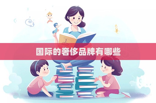 国际的奢侈品牌有哪些  第1张