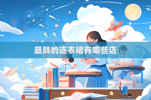 最胖的连衣裙有哪些店  第1张