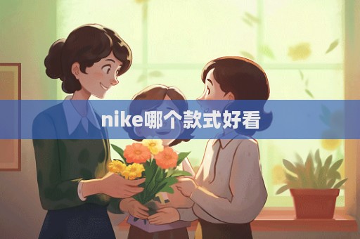 nike哪个款式好看  第1张
