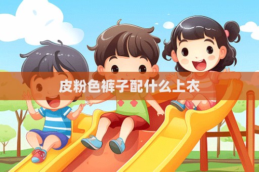 皮粉色裤子配什么上衣  第1张