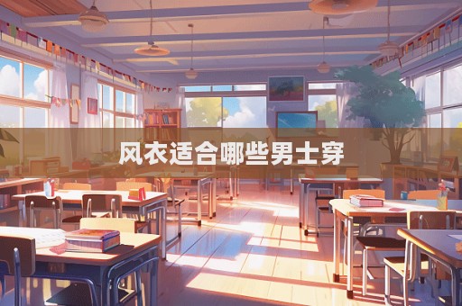 风衣适合哪些男士穿  第1张