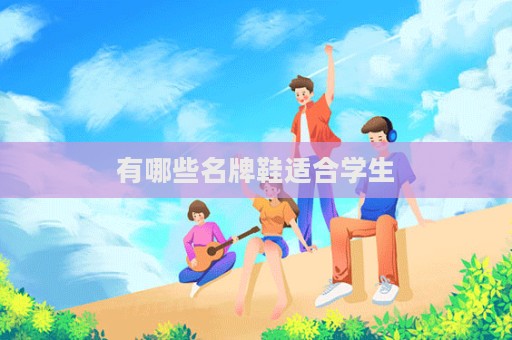 有哪些名牌鞋适合学生