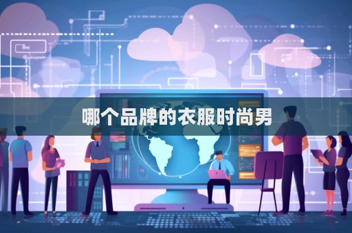 哪个品牌的衣服时尚男