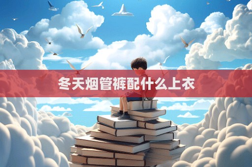 冬天烟管裤配什么上衣